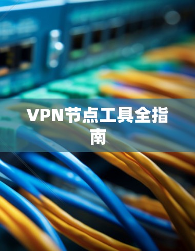 VPN节点工具全指南