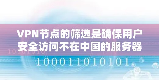 VPN节点的筛选是确保用户安全访问不在中国的服务器的关键步骤。以下是具体的步骤和方法
