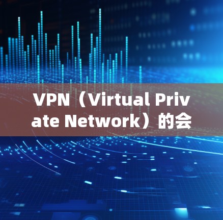 VPN（Virtual Private Network）的会员功能主要是为了保护用户隐私和安全，以及支持远程访问。以下是常见的VPN会员功能介绍