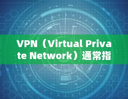 VPN（Virtual Private Network）通常指通过网络进行视频通话、文件传输或其他在线服务。如果你指的是使用韩语（Korean）语言的VPN服务，以下是一些可能的推荐和使用建议