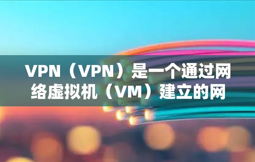 VPN（VPN）是一个通过网络虚拟机（VM）建立的网络连接，允许用户以更快的网络速度和更安全的环境来访问网络服务。如果您计划通过VPN加速视频下载，这通常意味着您希望以更快的速度下载视频内容