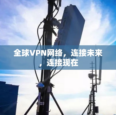 全球VPN网络，连接未来，连接现在