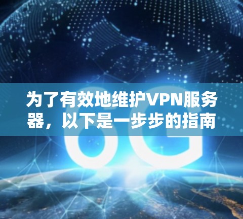为了有效地维护VPN服务器，以下是一步步的指南