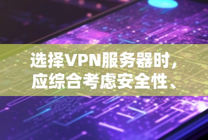 选择VPN服务器时，应综合考虑安全性、稳定性、地理位置、访问权限、网络连接速度、支付方式、服务器稳定性、隐私保护等多个因素。以下是一些关键步骤和建议