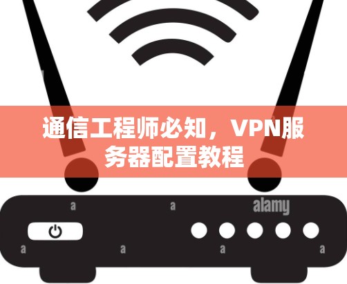 通信工程师必知，VPN服务器配置教程