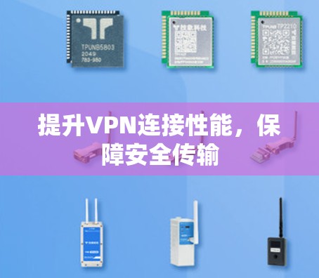 提升VPN连接性能，保障安全传输
