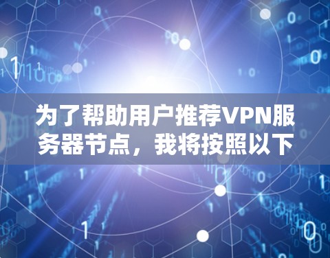 为了帮助用户推荐VPN服务器节点，我将按照以下步骤进行分析和推荐