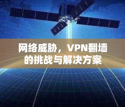 网络威胁，VPN翻墙的挑战与解决方案