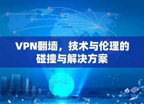 VPN翻墙，技术与伦理的碰撞与解决方案