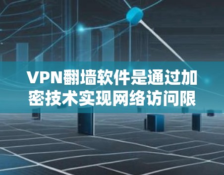 VPN翻墙软件是通过加密技术实现网络访问限制的工具，用户可以通过这些软件在特定网站和附近网站翻墙，同时保障内容的安全性。以下是对这些软件的总结和推荐