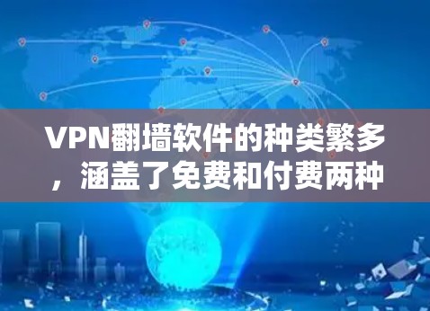 VPN翻墙软件的种类繁多，涵盖了免费和付费两种类型，适合不同的人群使用。以下是一些常见的VPN翻墙软件推荐