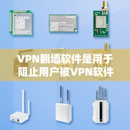 VPN翻墙软件是用于阻止用户被VPN软件加密连接的工具。这些软件通常允许用户访问安全、可信的网络，而不是被非法使用。以下是安装VPN翻墙软件的步骤，针对不同平台