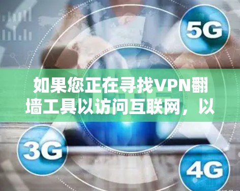 如果您正在寻找VPN翻墙工具以访问互联网，以下是一个分步指南，帮助您选择和使用适合的工具