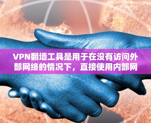 VPN翻墙工具是用于在没有访问外部网络的情况下，直接使用内部网络连接外部网络的工具。以下是对这些工具的详细分析和推荐