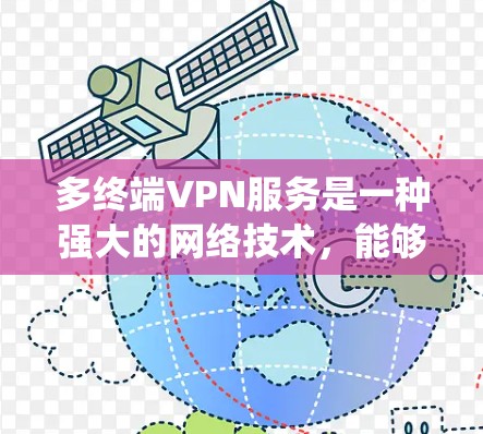 多终端VPN服务是一种强大的网络技术，能够支持多个端口、服务器和设备的连接和同步，从而提升系统的灵活性和高效性。以下是对该技术的详细分析和解决方案