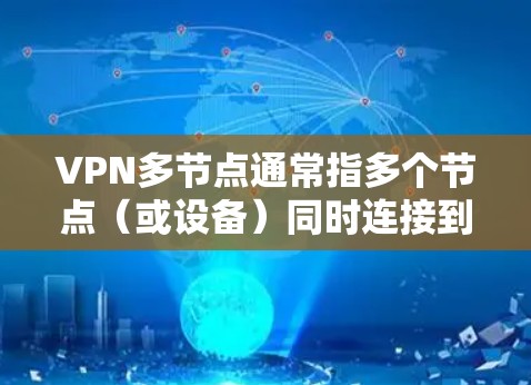 VPN多节点通常指多个节点（或设备）同时连接到一个VPN服务器，用于多用户或多设备的VPN访问。以下是关于如何配置和使用多节点VPN的一些关键点