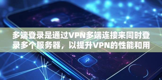 多端登录是通过VPN多端连接来同时登录多个服务器，以提升VPN的性能和用户体验。以下是详细的步骤指南