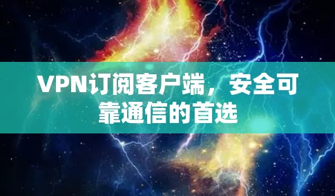 VPN订阅客户端，安全可靠通信的首选