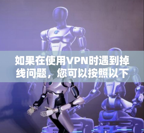 如果在使用VPN时遇到掉线问题，您可以按照以下步骤进行处理