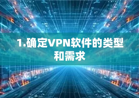 1.确定VPN软件的类型和需求