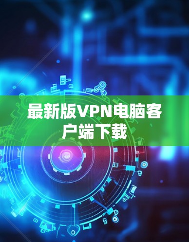 最新版VPN电脑客户端下载