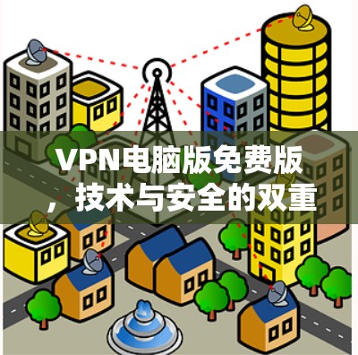 VPN电脑版免费版，技术与安全的双重视野