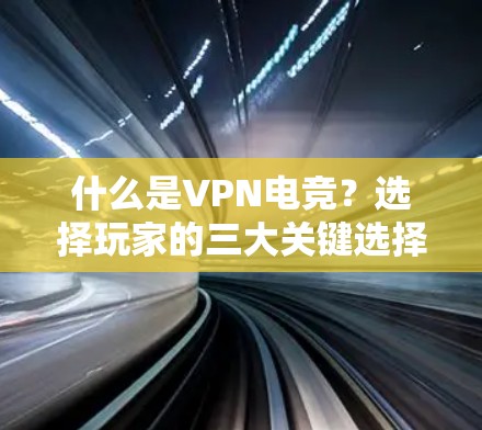 什么是VPN电竞？选择玩家的三大关键选择