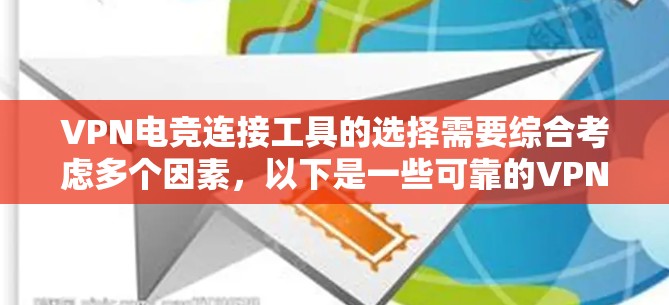 VPN电竞连接工具的选择需要综合考虑多个因素，以下是一些可靠的VPN连接工具推荐，供你参考