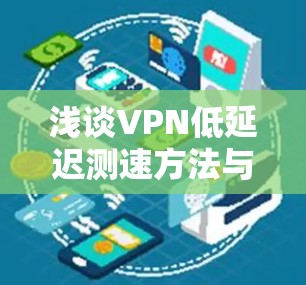 浅谈VPN低延迟测速方法与策略