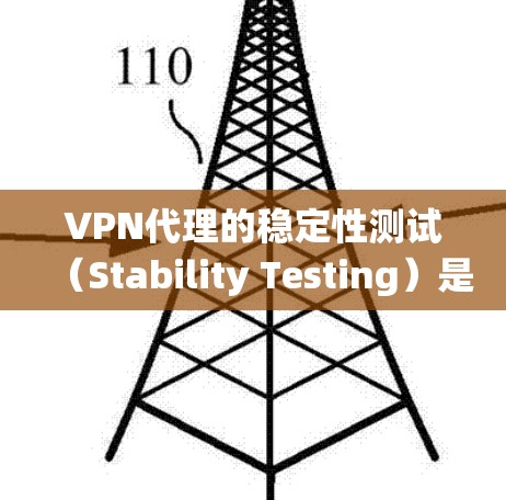 VPN代理的稳定性测试（Stability Testing）是评估VPN代理系统性能的一种方式，主要用于测试代理在处理大量请求时的响应速度、延迟、连接稳定性等。以下是对VPN代理稳定性测试的详细说明