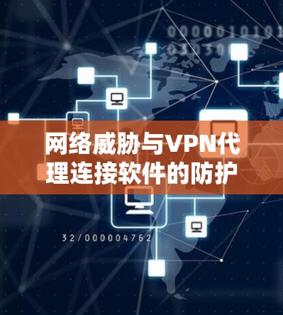 网络威胁与VPN代理连接软件的防护