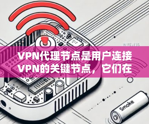 VPN代理节点是用户连接VPN的关键节点，它们在保障用户数据安全、提升用户体验方面发挥着重要作用。以下是关于VPN代理节点体验的详细分析