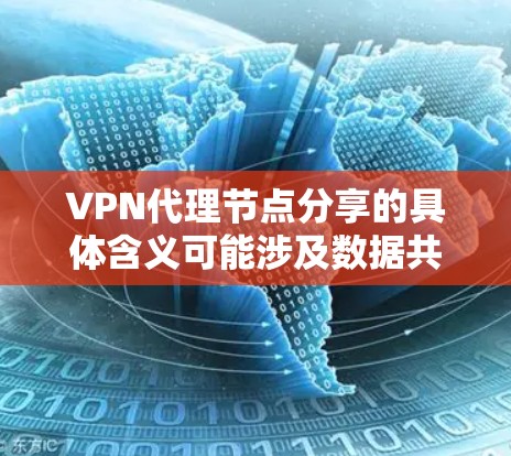 VPN代理节点分享的具体含义可能涉及数据共享、软件包共享或资源共享。以下是分步的解决方案