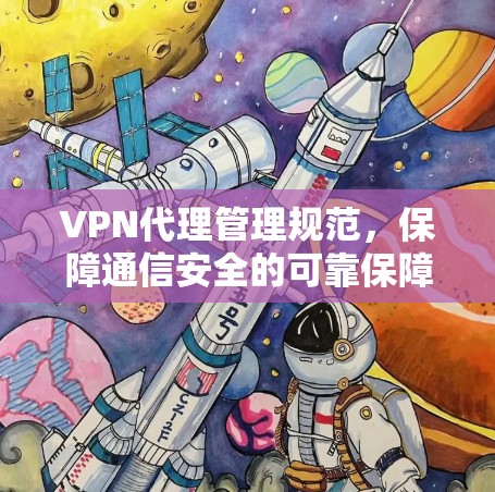 VPN代理管理规范，保障通信安全的可靠保障