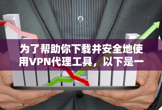 为了帮助你下载并安全地使用VPN代理工具，以下是一步步的指南