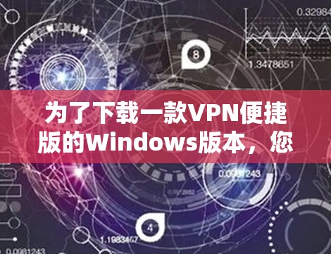 为了下载一款VPN便捷版的Windows版本，您可以按照以下步骤操作