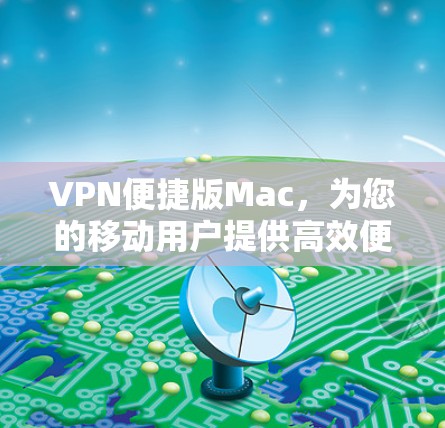 VPN便捷版Mac，为您的移动用户提供高效便捷的VPN体验