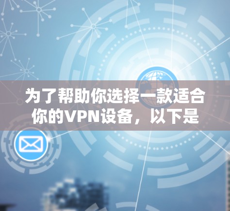 为了帮助你选择一款适合你的VPN设备，以下是一些综合考虑的因素和推荐