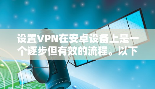 设置VPN在安卓设备上是一个逐步但有效的流程。以下是一步步的指南，帮助你成功设置VPN