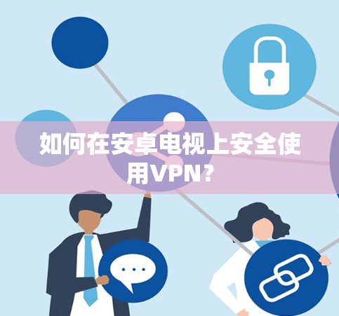 如何在安卓电视上安全使用VPN？