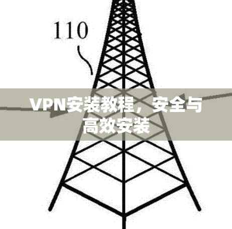 VPN安装教程，安全与高效安装