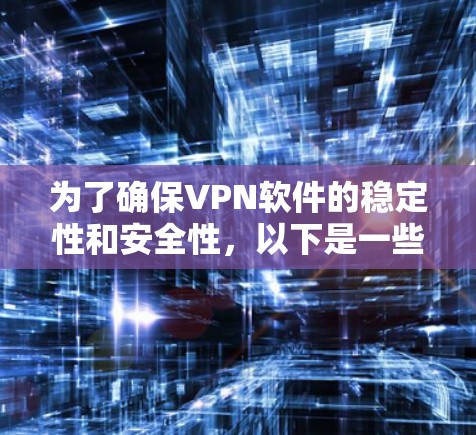 为了确保VPN软件的稳定性和安全性，以下是一些关键步骤和注意事项