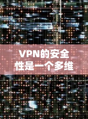 VPN的安全性是一个多维度的问题，通常会根据以下几个主要标准来评估和排名
