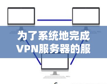 为了系统地完成VPN服务器的服务器速度测试，您可以按照以下步骤进行