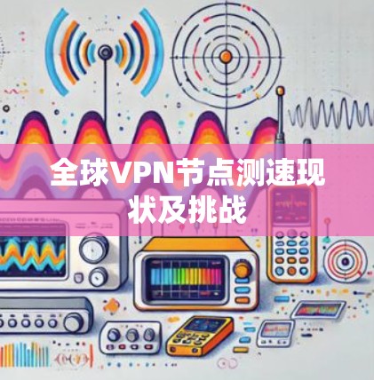 全球VPN节点测速现状及挑战