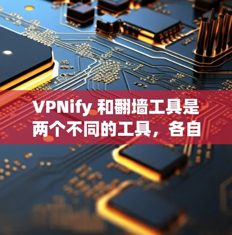 VPNify 和翻墙工具是两个不同的工具，各自服务于不同的用户需求。以下是它们的区别和主要特点