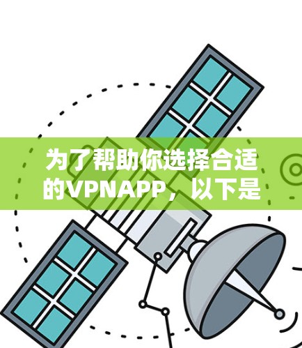 为了帮助你选择合适的VPNAPP，以下是一些建议和步骤