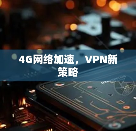 4G网络加速，VPN新策略