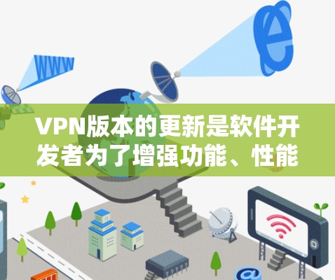 VPN版本的更新是软件开发者为了增强功能、性能和安全性而进行的。以下是关于Windows版本VPN更新的一些关键信息和建议