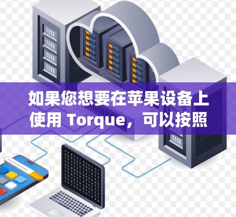 如果您想要在苹果设备上使用 Torque，可以按照以下步骤进行